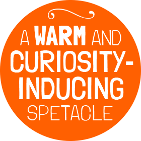 A WARM AND CURIOSITY-INDUCING SPECTACLE