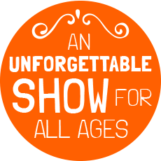 AN UNFORGETTABLE SHOW FOR ALL AGES